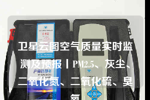 衛(wèi)星云圖空氣質量實時監(jiān)測及預報丨PM2.5、灰塵、二氧化氮、二氧化硫、臭氧
